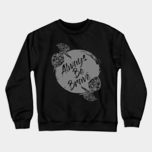 ALWAYS BE BRAVE Crewneck Sweatshirt